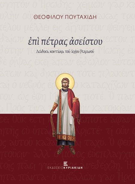 2024, Θεόφιλος  Πουταχίδης (), Επί πέτρας ασείστου, Δώδεκα κοντάκια του αγίου Ρωμανού,  Ρωμανός ο Μελωδός, Εκδόσεις Κυριακίδη ΙΚΕ